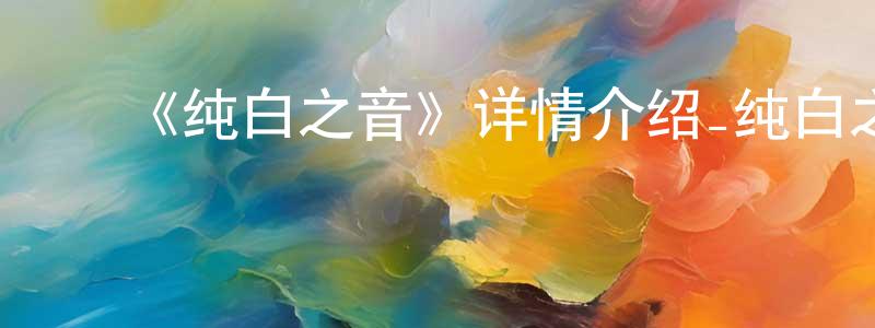 蔡宗霖发布《纯白之音》详情介绍_纯白之音已完结在线观看_纯白之音迅雷下载_日漫